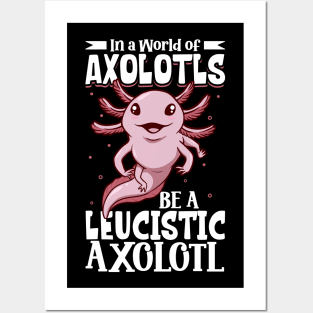 Be a Leucistic Axolotl Posters and Art